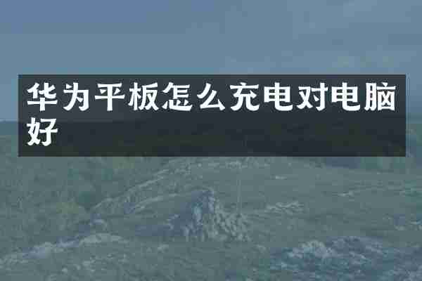 华为平板怎么充电对电脑好