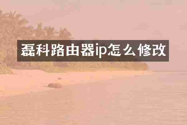 磊科路由器ip怎么修改