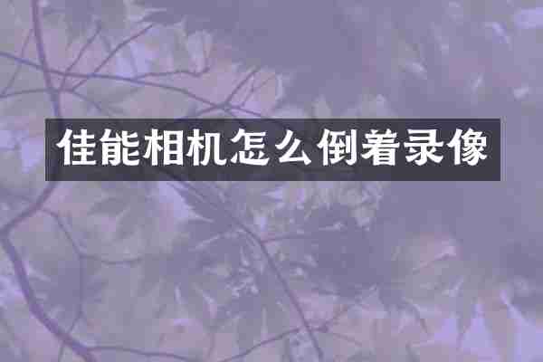 佳能相机怎么倒着录像