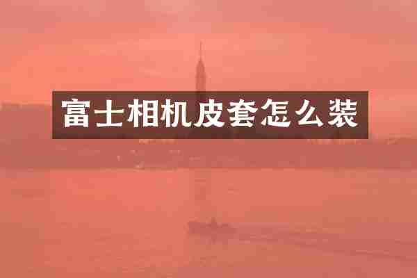 富士相机皮套怎么装