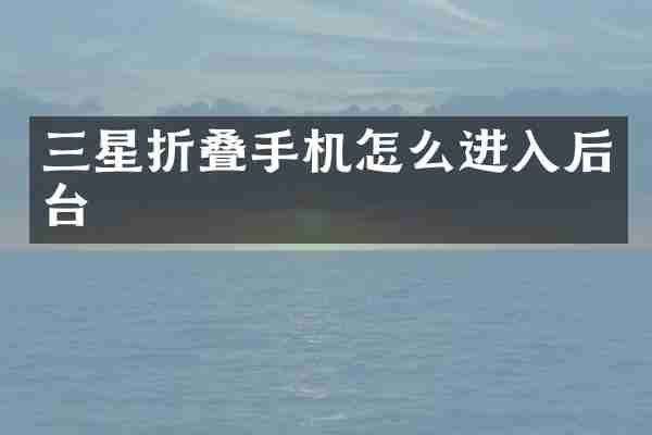 三星折叠手机怎么进入后台