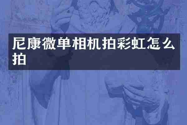 尼康微单相机拍彩虹怎么拍