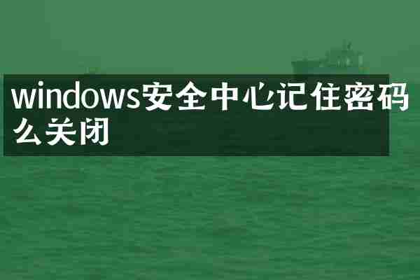windows安全中心记住密码怎么关闭