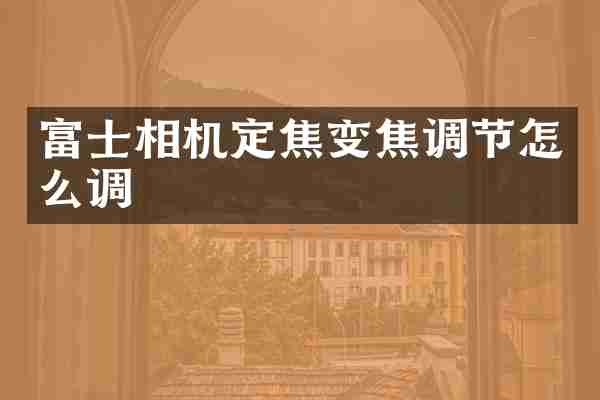 富士相机定焦变焦调节怎么调