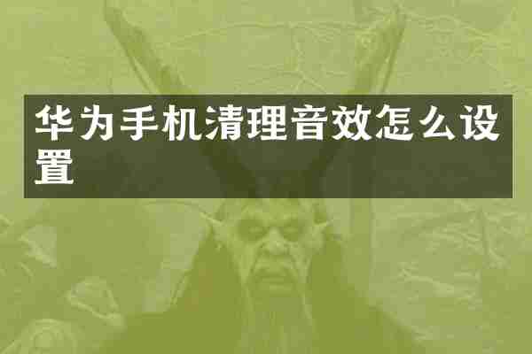 华为手机清理音效怎么设置