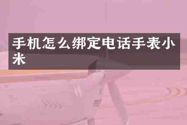 手机怎么绑定电话手表小米