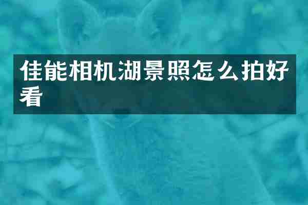 佳能相机湖景照怎么拍好看
