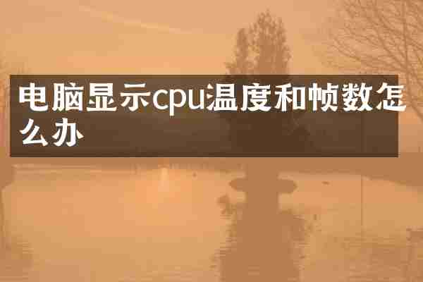 电脑显示cpu温度和帧数怎么办
