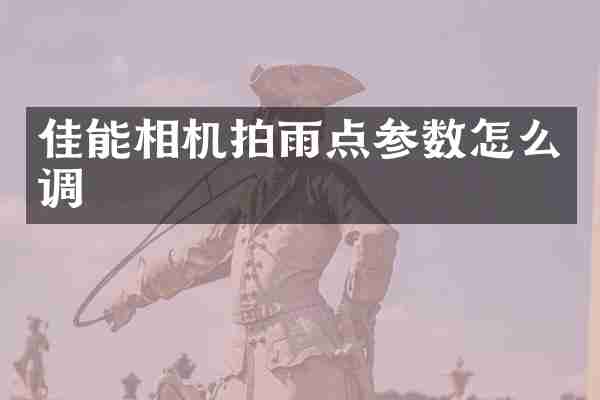 佳能相机拍雨点参数怎么调