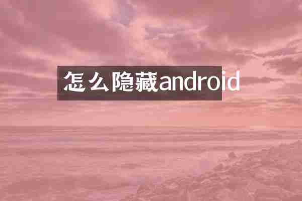 怎么隐藏android