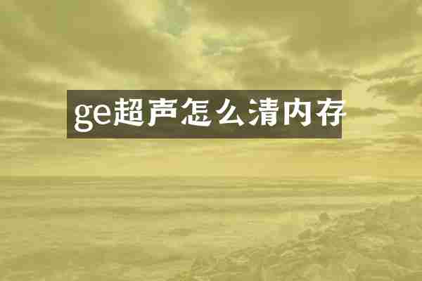 ge超声怎么清内存