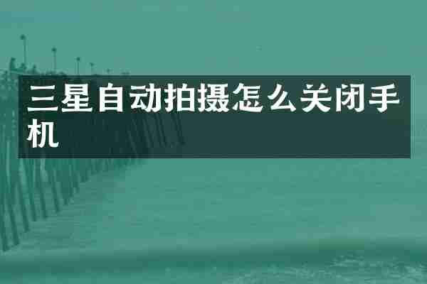 三星自动拍摄怎么关闭手机
