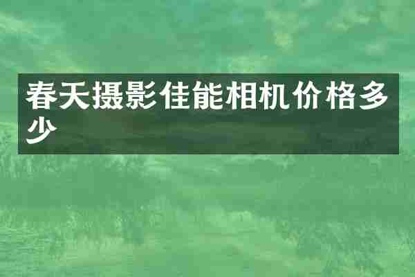 春天摄影佳能相机价格多少