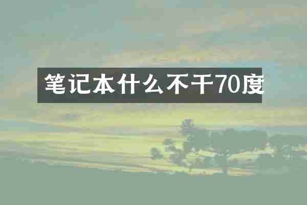 笔记本什么不干70度