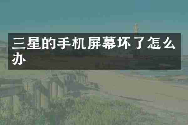 三星的手机屏幕坏了怎么办
