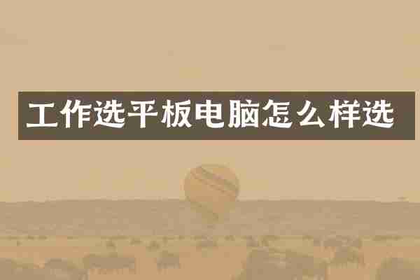 工作选平板电脑怎么样选