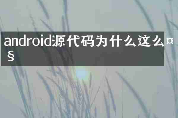 android源代码为什么这么大