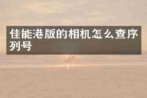 佳能港版的相机怎么查序列号