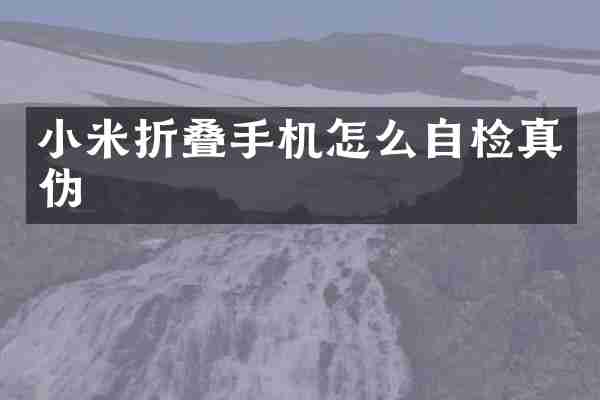 小米折叠手机怎么自检真伪