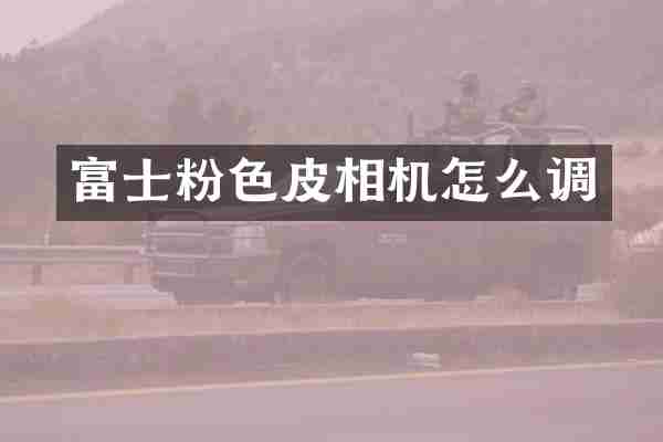 富士粉色皮相机怎么调