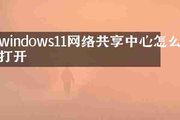 windows11网络共享中心怎么打开