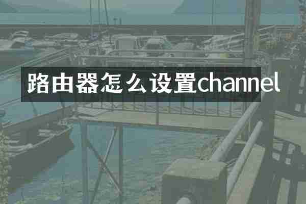 路由器怎么设置channel