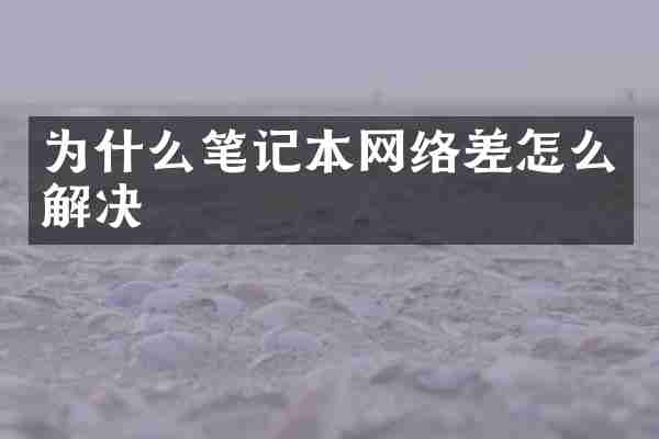 为什么笔记本网络差怎么解决