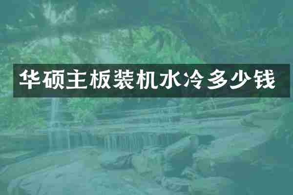 华硕主板装机水冷多少钱