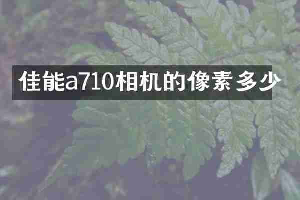 佳能a710相机的像素多少