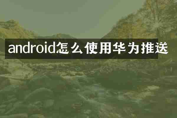 android怎么使用华为推送