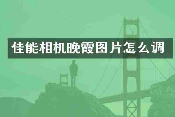 佳能相机晚霞图片怎么调