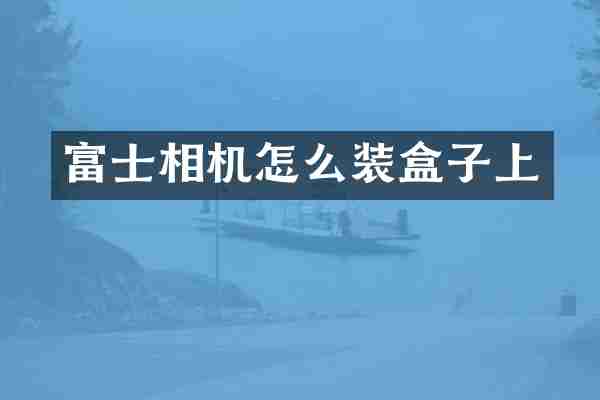 富士相机怎么装盒子上