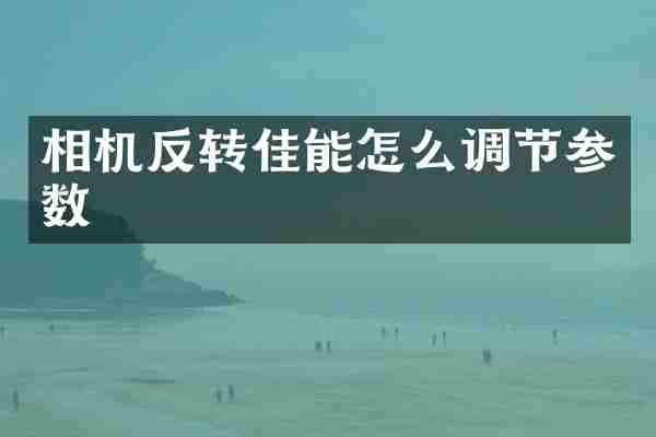 相机反转佳能怎么调节参数