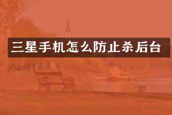 三星手机怎么防止杀后台