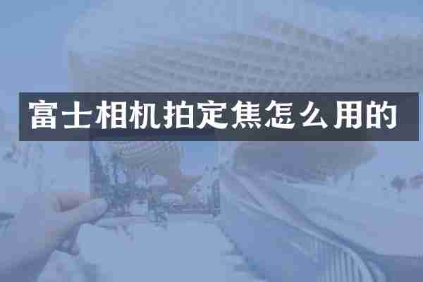 富士相机拍定焦怎么用的