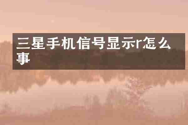 三星手机信号显示r怎么回事