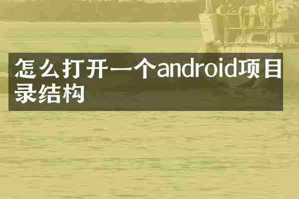 怎么打开一个android项目目录结构