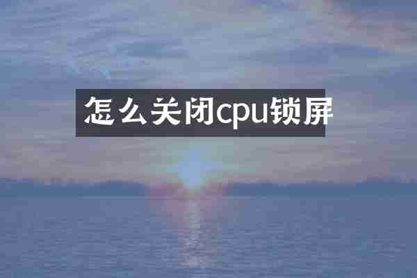 怎么关闭cpu锁屏