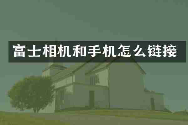 富士相机和手机怎么链接