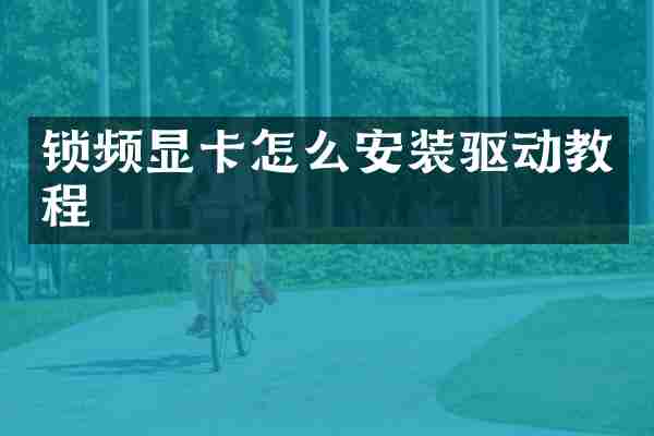 锁频显卡怎么安装驱动教程