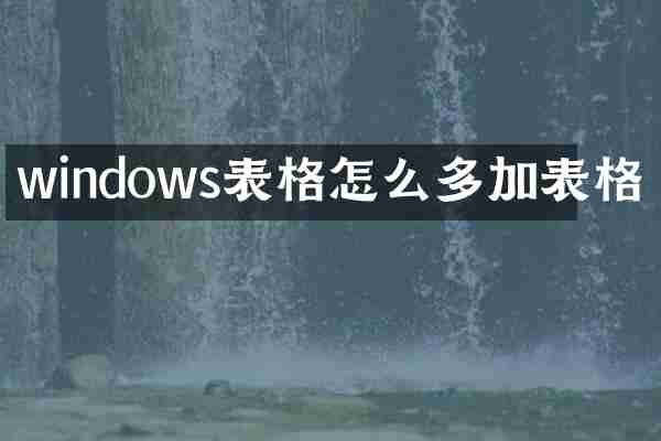 windows表格怎么多加表格