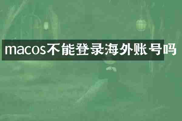 macos不能登录海外账号吗