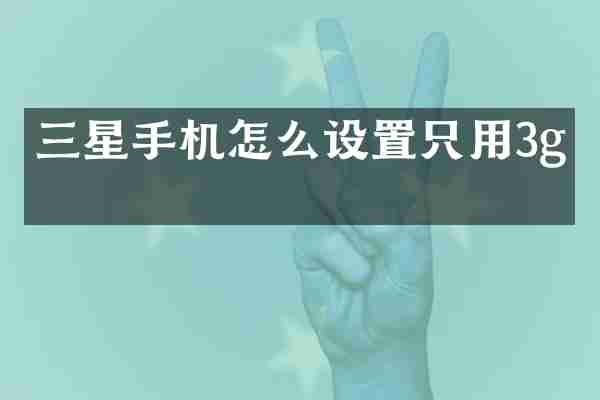 三星手机怎么设置只用3g网