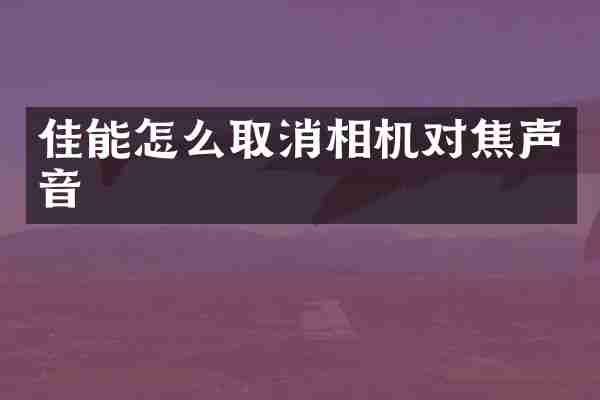 佳能怎么取消相机对焦声音