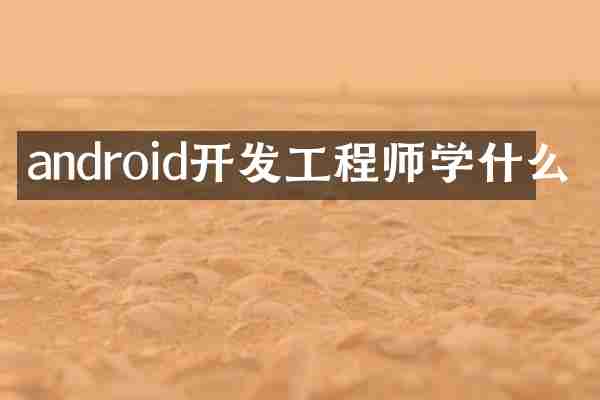 android开发工程师学什么