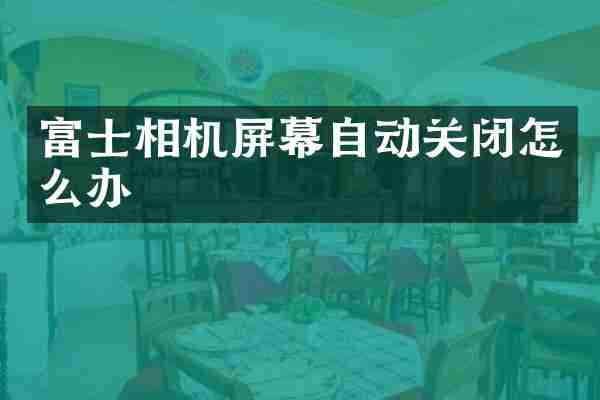 富士相机屏幕自动关闭怎么办