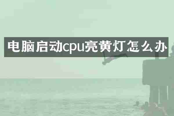 电脑启动cpu亮黄灯怎么办