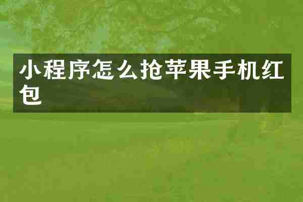 小程序怎么抢苹果手机红包