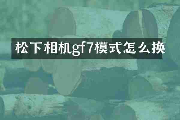 相机gf7模式怎么换