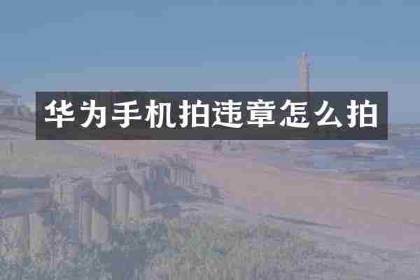 华为手机拍违章怎么拍